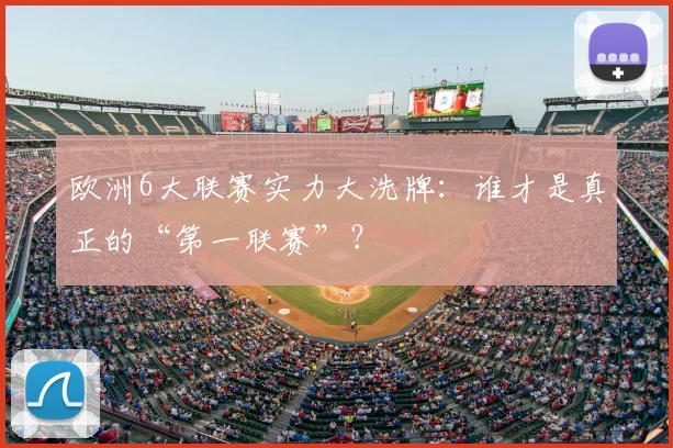 欧洲6大联赛实力大洗牌：谁才是真正的“第一联赛”？