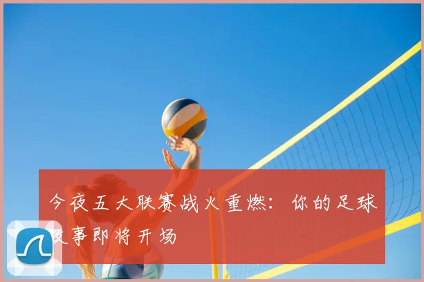 今夜五大联赛战火重燃:你的足球故事即将开场